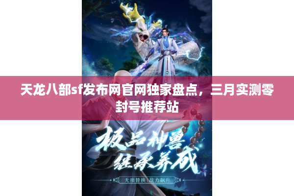 天龙八部sf发布网官网独家盘点，三月实测零封号推荐站