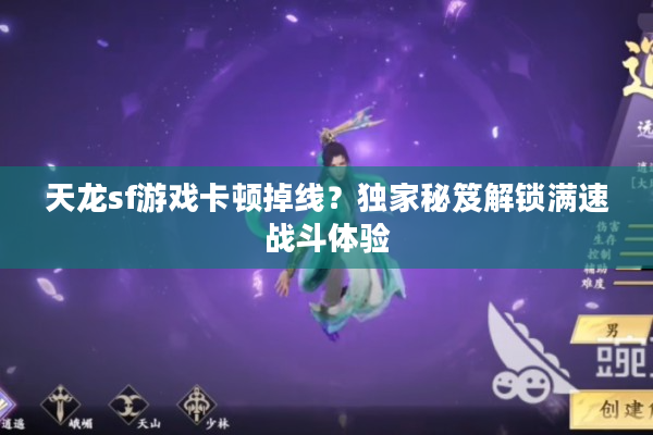 天龙sf游戏卡顿掉线？独家秘笈解锁满速战斗体验