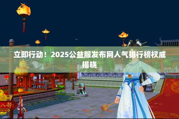 立即行动！2025公益服发布网人气排行榜权威揭晓
