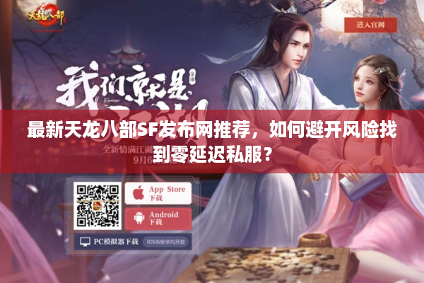 最新天龙八部SF发布网推荐，如何避开风险找到零延迟私服？