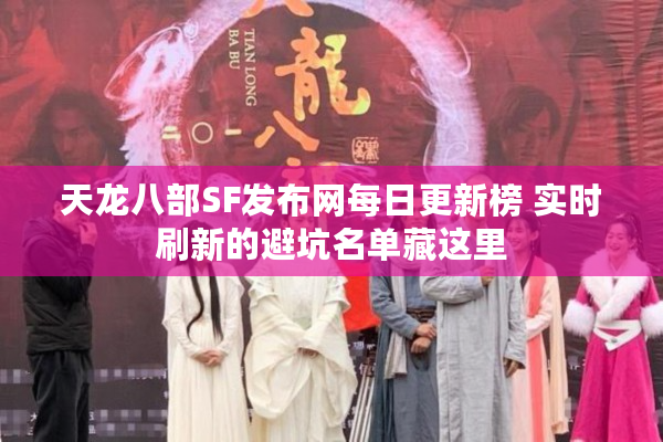 天龙八部SF发布网每日更新榜 实时刷新的避坑名单藏这里